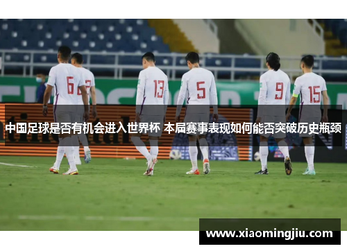 中国足球是否有机会进入世界杯 本届赛事表现如何能否突破历史瓶颈