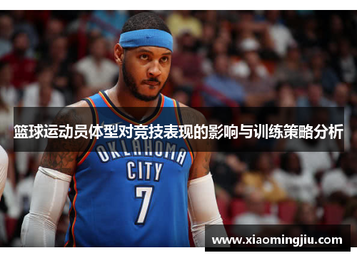 篮球运动员体型对竞技表现的影响与训练策略分析