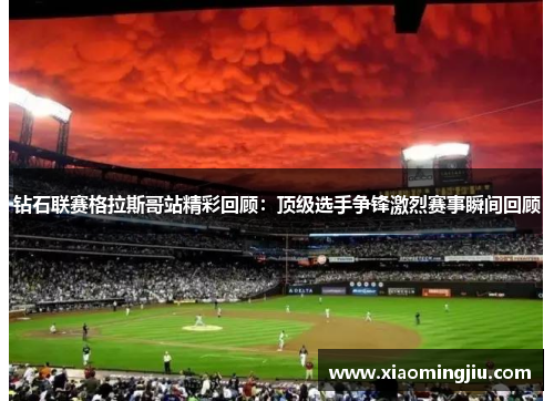 钻石联赛格拉斯哥站精彩回顾：顶级选手争锋激烈赛事瞬间回顾